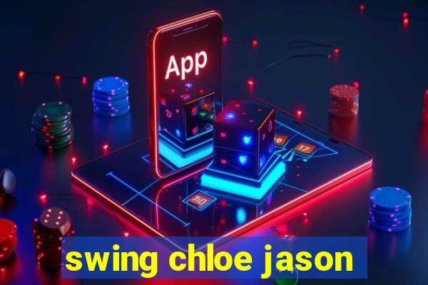 swing chloe jason